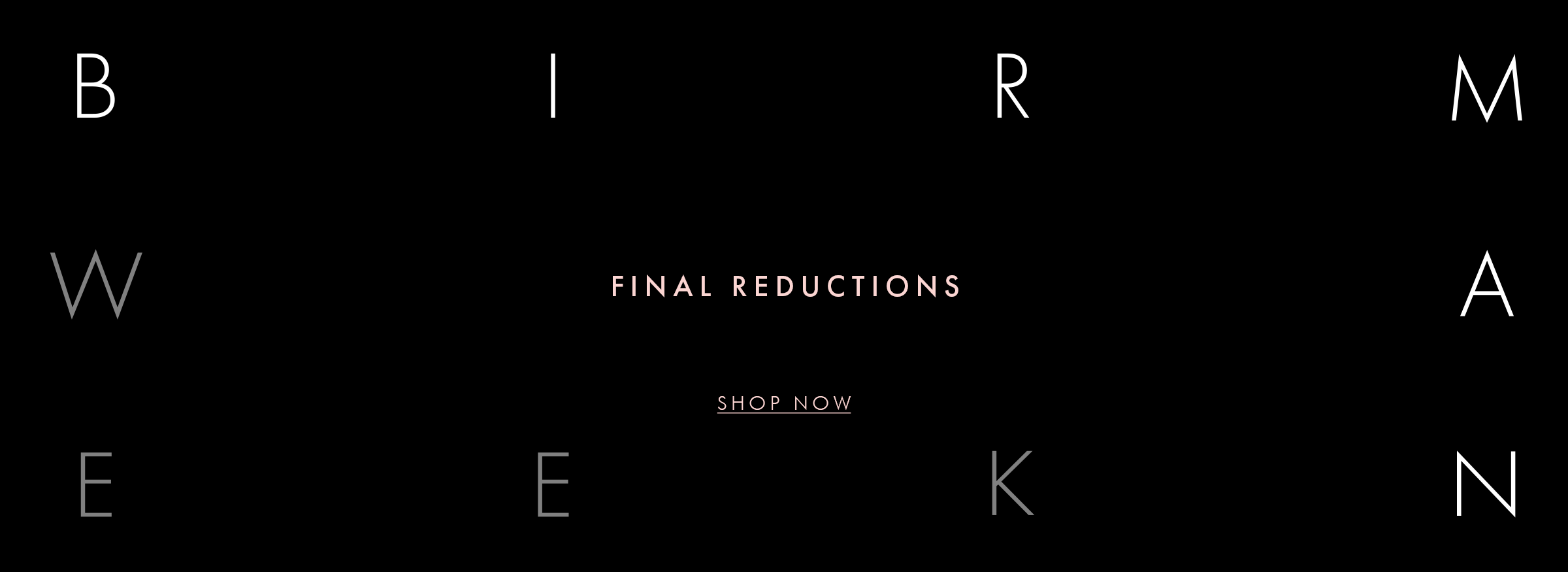  BIRMAN WEEK TIMELESS PIECES LIMITED TIME. SHOP NOW.